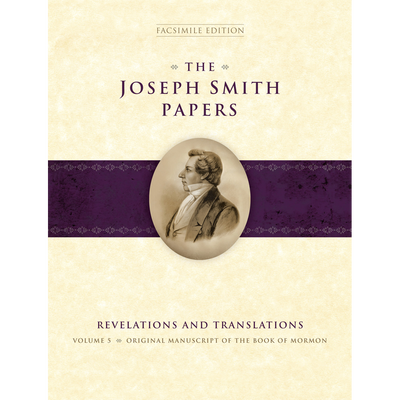 The Joseph Smith Papers, Revelations and Translations, Vol. 5: Original Manuscript of the Book of Mormon, Facsimile Edition