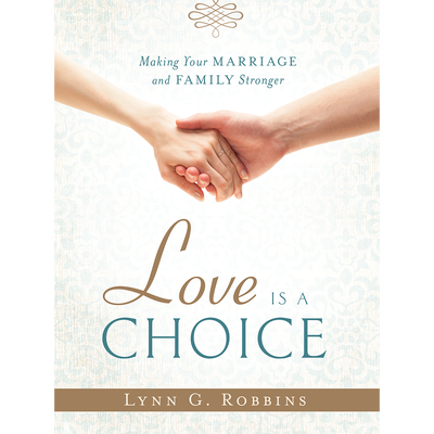 Love Is a Choice: Making Your Marriage and Family Stronger