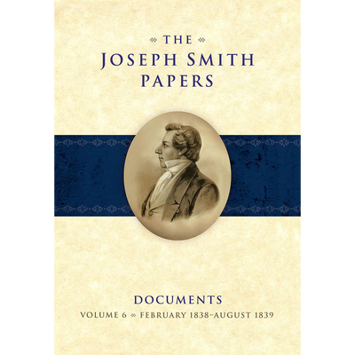 The Joseph Smith Papers, Documents, Vol. 6: February 1838 - August 1839