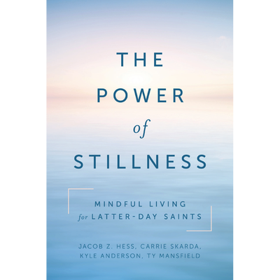 The Power of Stillness: Mindful Living for Latter-day Saints